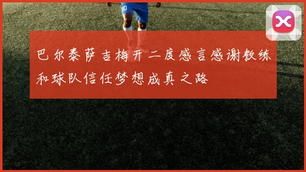 巴尔泰萨吉梅开二度感言感谢教练和球队信任梦想成真之路