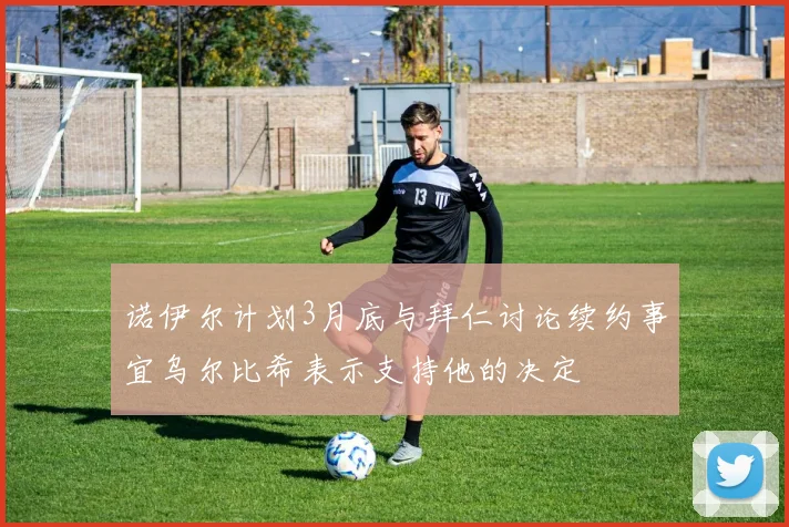 诺伊尔计划3月底与拜仁讨论续约事宜乌尔比希表示支持他的决定