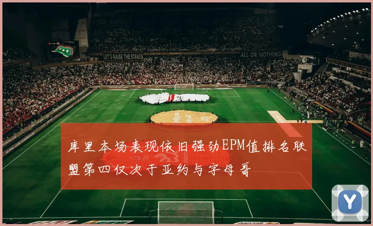 库里本场表现依旧强劲EPM值排名联盟第四仅次于亚约与字母哥